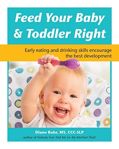 Feed Your Baby and Toddler Right: Early eating and drinking skills encourage the best development