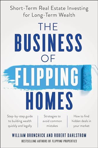 The Business of Flipping Homes: Short-Term Real Estate Investing for Long-Term Wealth