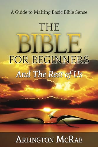 The Bible For Beginners And The Rest of Us: A Guide to Making Basic Bible Sense (BIBLE THREADS: Keys to Understanding the Bible)