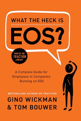 What the Heck Is EOS?: A Complete Guide for Employees in Companies Running on EOS