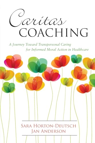 Caritas Coaching: A Journey Toward Transpersonal Caring for Informed Moral Action in Healthcare