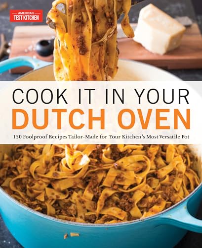 Cook It in Your Dutch Oven: 150 Foolproof Recipes Tailor-Made for Your Kitchen