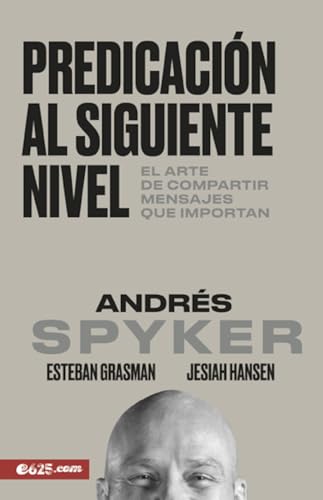 Predicación al siguiente nivel: El arte de compartir mensajes que importan (Spanish Edition)