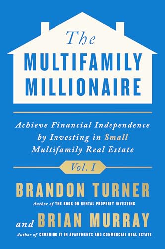 The Multifamily Millionaire, Volume I: Achieve Financial Freedom by Investing in Small Multifamily Real Estate (The Multifamily Millionaire, 1)