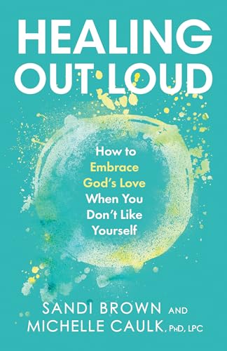 Healing Out Loud: How to Embrace God