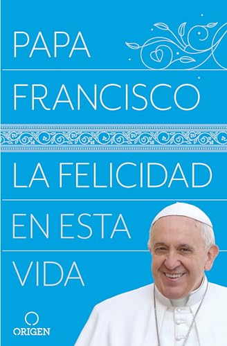 La felicidad en esta vida _ Pope Francis: Happiness in This Life