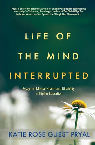 Life of the Mind Interrupted: Essays on Mental Health and Disability in Higher Education (Real Talk on Mental Health and Neurodiversity)