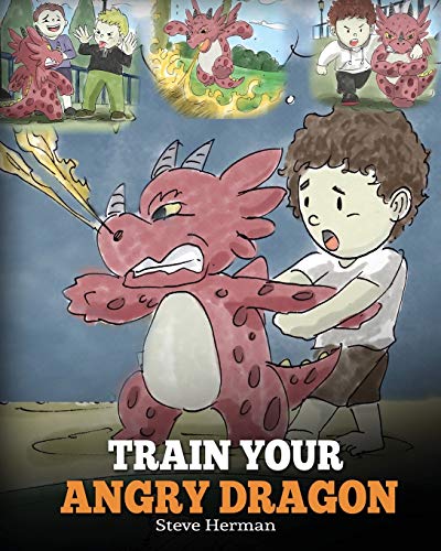 Train Your Angry Dragon: A Cute Children Story To Teach Kids About Emotions and Anger Management (My Dragon Books)