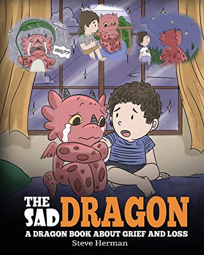 The Sad Dragon: A Dragon Book About Grief and Loss. A Cute Children Story To Help Kids Understand The Loss Of A Loved One, and How To Get Through Difficult Time. (My Dragon Books)