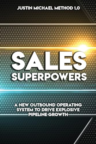 Sales Superpowers: A New Outbound Operating System To Drive Explosive Pipeline Growth (Justin Michael Method)