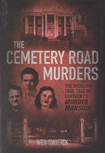 The Cemetery Road Murders: The Shocking True Tale of Kentucky’s Murder Mansion