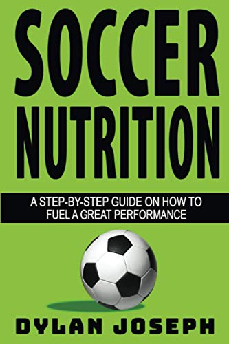 Soccer Nutrition: A Step-by-Step Guide on How to Fuel a Great Performance (Understand Soccer)