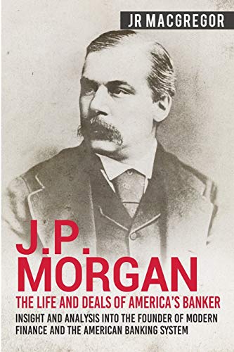 J.P. Morgan - The Life and Deals of America