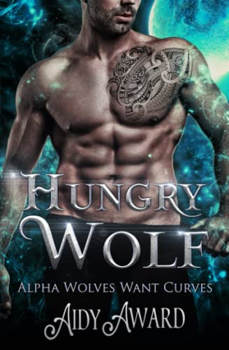 Hungry Wolf: A Wolf-Shifter and Curvy Girl Romance (Alpha Wolves Want Curves)