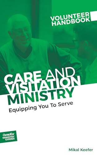 Care and Visitation Ministry Volunteer Handbook: Equipping You to Serve (Outreach Ministry Guides)