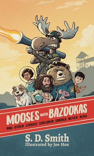 Mooses with Bazookas: And Other Stories Children Should Never Read