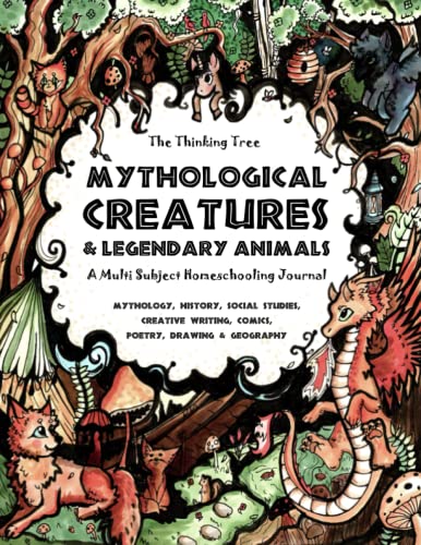 Mythological Creatures & Legendary Animals - The Thinking Tree - Multi Subject Homeschooling Journal: Mythology, History, Social Studies, Creative Writing, Comics, Poetry, Drawing & Geography