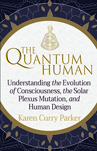 The Quantum Human: Understanding the Evolution of Consciousness, the Solar Plexus Mutation, and Human Design