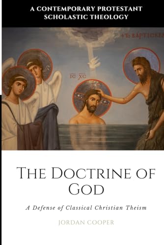 The Doctrine of God: A Defense of Classical Christian Theism (A Contemporary Protestant Scholastic Theology)