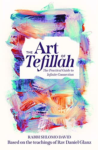 The Art of Tefillah: The Practical Guide to Infinite Connection