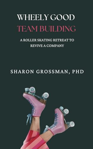 Wheely Good Team Building: A Rollerskating Retreat to Revive a Company (The Business on the Move Series)