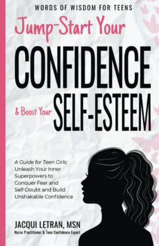 Jump Start Your Confidence & Boost Your Self-Esteem: A Guide for Teen Girls Unleash Your Inner Superpowers to Conquer Fear and Self-Doubt, and Build Unshakable Confidence (Words of Wisdom for Teens)