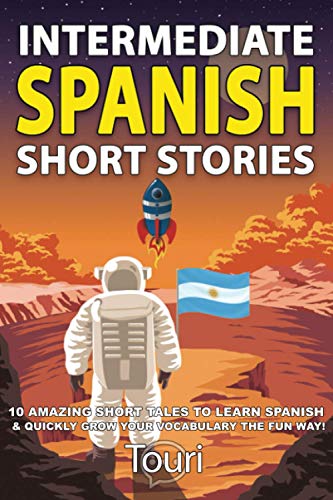 Intermediate Spanish Short Stories: 10 Amazing Short Tales to Learn Spanish & Quickly Grow Your Vocabulary the Fun Way! (Spanish Language Learning)