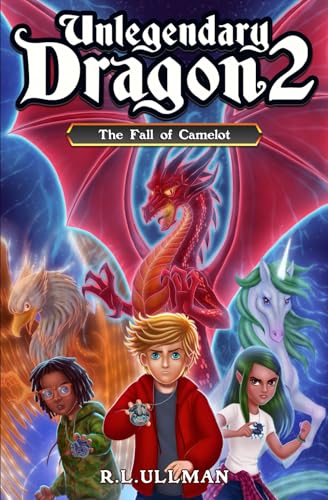 Unlegendary Dragon 2: The Fall of Camelot (Unlegendary Dragon Fantasy Adventure Series)