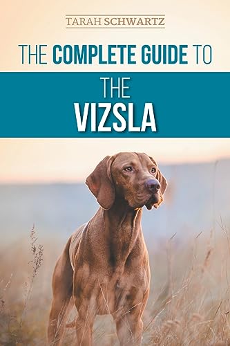 The Complete Guide to the Vizsla: Selecting, Feeding, Training, Exercising, Socializing, and Loving Your New Vizsla