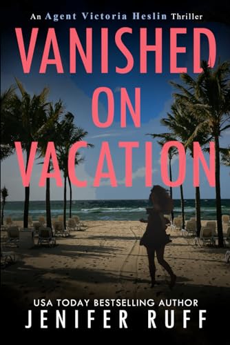 Vanished On Vacation (Agent Victoria Heslin Series)