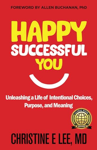 Happy Successful You: Unleashing a Life of Intentional Choices, Purpose, and Meaning