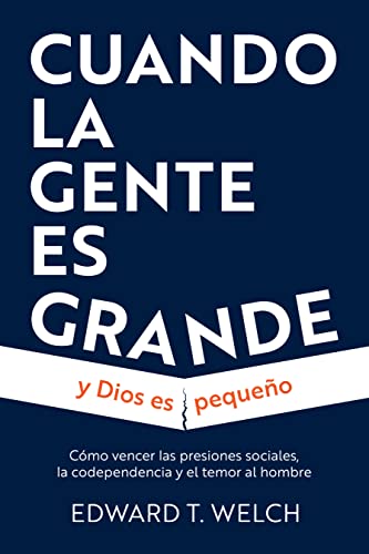 Cuando la gente es grande y Dios es pequeño: Cómo vencer las presiones sociales, la codependencia y el temor al hombre (Spanish Edition)