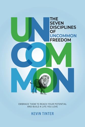 The Seven Disciplines of Uncommon Freedom: Embrace Them to Reach Your Potential and Build a Life You Love