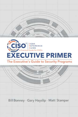 CISO Desk Reference Guide Executive Primer: The Executive’s Guide to Security Programs