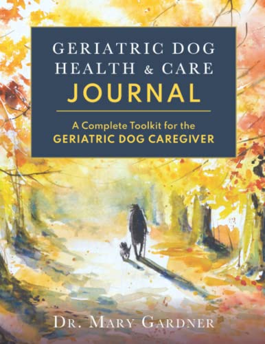 Geriatric Dog Health & Care Journal: A complete toolkit for the geriatric dog caregiver (Old Dog Care and Pet Loss)