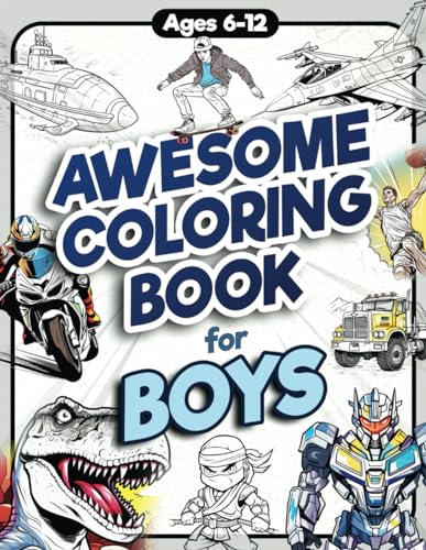 Awesome Coloring Book for Boys: Over 75 Coloring Activity featuring Ninjas, Cars, Dragons, Vehicles, Trucks, Dinosaurs, Space, Rockets, Wilderness, ... Ages 6, 7, 8, 9, 10, 11, 12, and Teens!