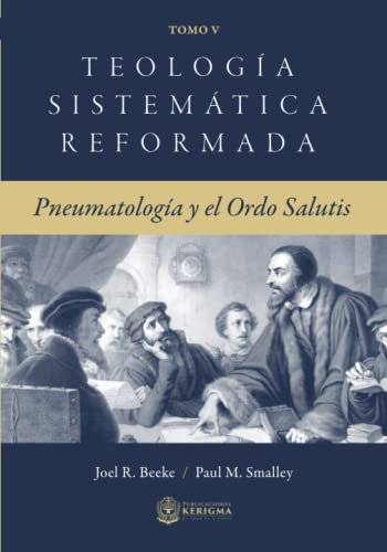 Teología Sistemática Reformada: Pneumatología y el Ordo Salutis (Teologia Sistematica Reformada) (Spanish Edition)