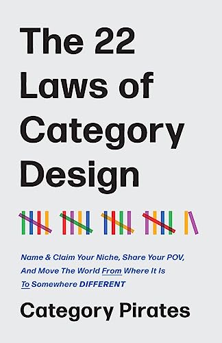 The 22 Laws of Category Design: Name & Claim Your Niche, Share Your POV, And Move The World From Where It Is To Somewhere Different