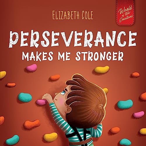 Perseverance Makes Me Stronger: Social Emotional Book for Kids about Self-confidence, Managing Frustration, Self-esteem and Growth Mindset Suitable for Children Ages 3 to 8 (World of Kids Emotions)