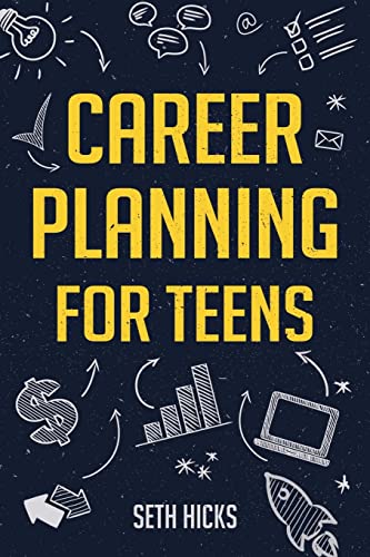 Career Planning for Teens: Discover The Proven Path to Finding a Successful Career That