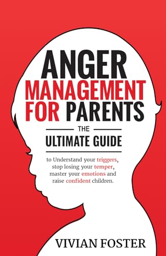 Anger Management for Parents: The ultimate guide to understand your triggers, stop losing your temper, master your emotions, and raise confident children