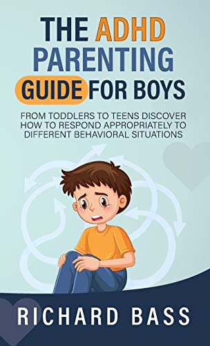 The ADHD Parenting Guide for Boys: From Toddlers to Teens Discover How to Respond Appropriately to Different Behavioral Situations (Successful Parenting)