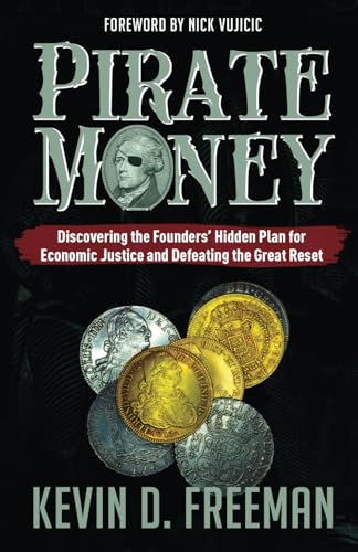 Pirate Money: Discovering the Founders’ Hidden Plan for Economic Justice and Defeating the Great Reset