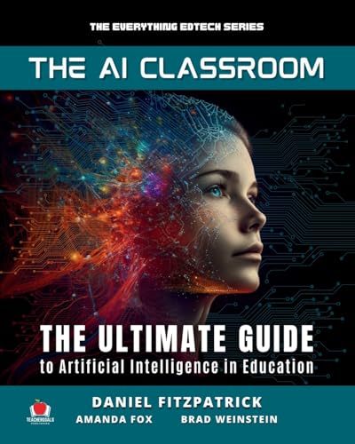 The AI Classroom: The Ultimate Guide to Artificial Intelligence in Education (The Everything Edtech Series)