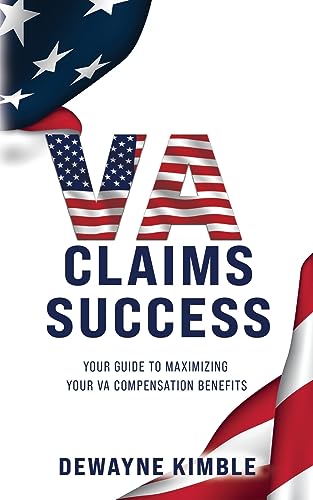 VA Claims Success: YOUR GUIDE TO MAXIMIZING YOUR VA COMPENSATION BENEFITS