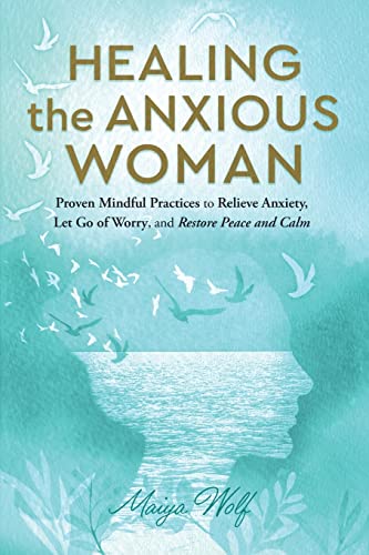 Healing the Anxious Woman: Proven Mindful Practices to Relieve Anxiety, Let go of Worry, and Restore Peace and Calm (Lighter Healing)