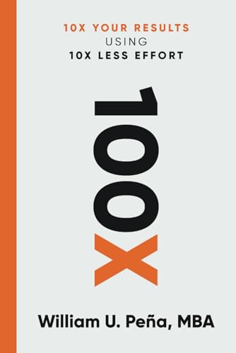 100X: 10X Your Results Using 10X Less Effort