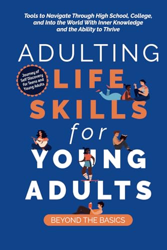 Adulting Life Skills for Young Adults: Beyond the Basics: Tools to Navigate Through High School, College, and Into the World with Inner Knowledge and the Ability to Thrive