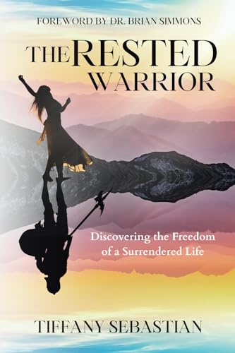 The Rested Warrior: Discovering the Freedom of a Surrendered Life