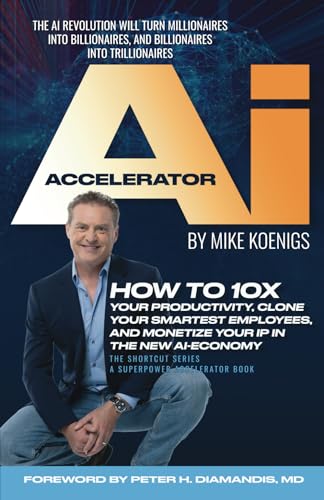 The Ai Accelerator: How to 10X Your Productivity, Clone Your Smartest Employees, and Monetize Your IP in the New Ai-Economy